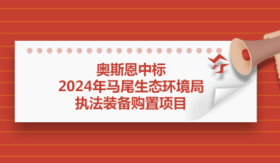 奥斯恩中标2024年马尾生态环境局执法装备购置项目